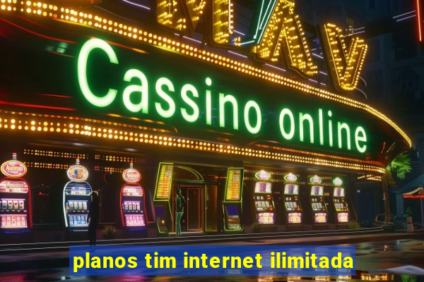 planos tim internet ilimitada